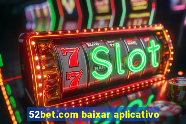 52bet.com baixar aplicativo